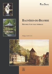 Philippe Mayoux - Bagnères-de-Bigorre - Histoire d'une ville thermale.