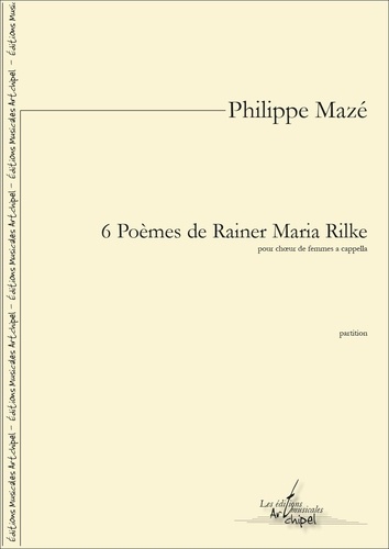 Philippe Mazé - 6 Poèmes de Rainer Maria Rilke - partition pour pour 4 voix de femmes a cappella.
