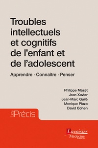 Philippe Mazet et Jean Xavier - Troubles intellectuels et cognitifs de l'enfant et de l'adolescent - Apprendre, connaître, penser.