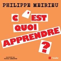 Philippe Meirieu et Pascal Lemaître - C'est quoi apprendre ?.