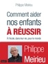 Philippe Meirieu - Comment aider nos enfants à réussir - À l'école, dans leur vie, pour le monde.