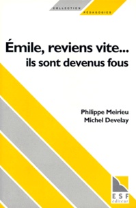 Philippe Meirieu et Michel Develay - Emile, reviens vite, ils sont devenus fous.