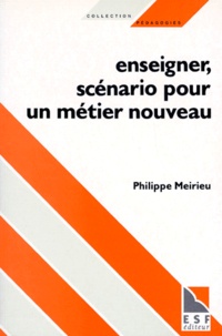 Philippe Meirieu - Enseigner - Scénario pour un métier nouveau.