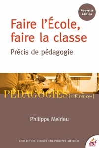 Philippe Meirieu - Faire l'Ecole, faire la classe - Précis de pédagogie.