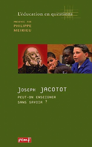 Philippe Meirieu - Joseph Jacotot. Peut-On Enseigner Sans Savoir ?.