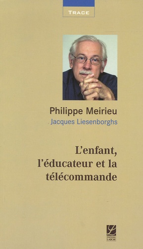 Philippe Meirieu et Jacques Liesenborghs - L'enfant, l'éducateur et la télécommande.
