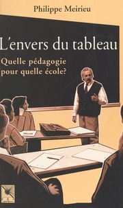 Philippe Meirieu - L'envers du tableau - Quelle pédagogie pour quelle école ?.