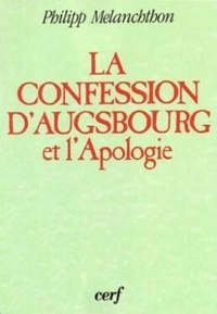 Philippe Mélanchton - La Confession d'Augsbourg. (et) L'Apologie de la Confession d'Augsbourg.
