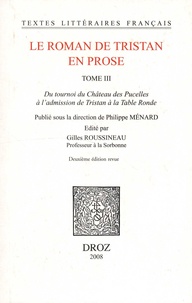 Philippe Ménard et Gilles Roussineau - Le roman de Tristan en prose Tome 3 : Du tournoi du Château des Pucelles à l'admission de Tristan à la Table ronde.