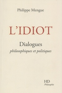 Philippe Mengue - L'idiot - Dialogues philosophiques et politiques.