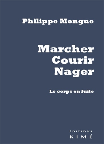 Philippe Mengue - Marcher, courir, nager - Le Corps en fuite.