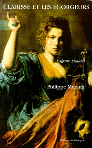 Philippe Méraux - Clarisse Et Les Egorgeurs. L'Affaire Fualdes.