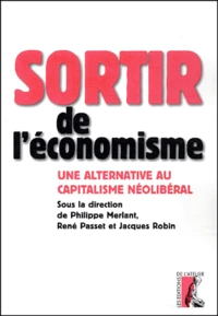 Sortir De L'Economisme. Une Alternative Au Capitalisme Neoliberal