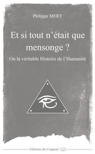 Philippe Mery - Et si tout n'était que mensonge ? - Ou la véritable Histoire de l'Humanité.