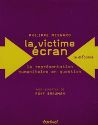 Philippe Mesnard - La Victime Ecran. La Representation Humanitaire En Question.