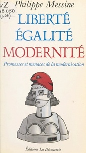 Philippe Messine et Eric Provoost - Liberté, égalité, modernité - Promesses et menaces de la modernisation.