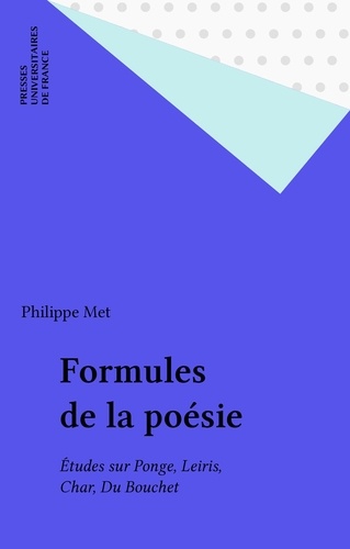 FORMULES DE LA POESIE. Etudes sur Ponge, Leiris, Char et Du Bouchet