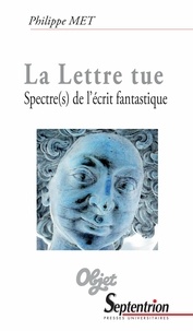 Philippe Met - La lettre tue - Spectre(s) de l'écrit fantastique.