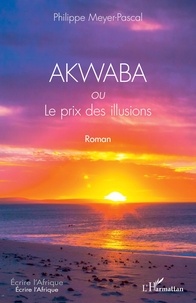 Philippe Meyer Pascal - AKWABA ou Le prix des illusions - Roman.