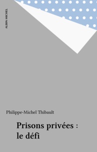 Philippe-Michel Thibault - Prisons privées : le défi.