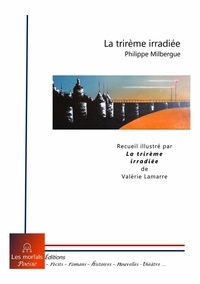 Philippe Milbergue - La trirème irradiée.