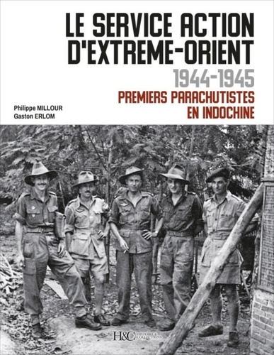 Philippe Millour et Gaston Erlom - Le service Action d'Extrême-Orient 1944-1945 - Premiers parachutistes en Indochine.
