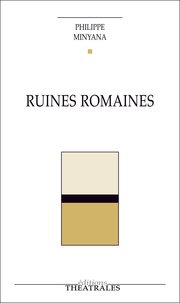 Philippe Minyana - Ruines romaines.