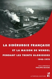 Philippe Mioche - La sidérurgie française et la maison de Wendel pendant les Trente Glorieuses (1945-1975).