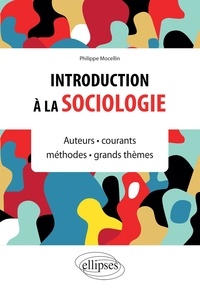 Philippe Mocellin - Introduction à la sociologie - Auteurs, courants, méthodes, grands thèmes.