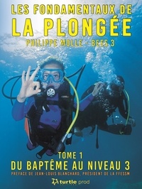 Philippe Molle - Les fondamentaux de la plongée - Tome 1, Du baptême au niveau 3.
