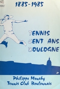 Philippe Monchy et Jean Lejeune - 1885-1985, tennis, cent ans, Boulogne - Tennis club boulonnais.