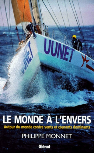 Philippe Monnet - Le Monde A L'Envers. Autour Du Monde Contre Vents Et Courants Dominants.