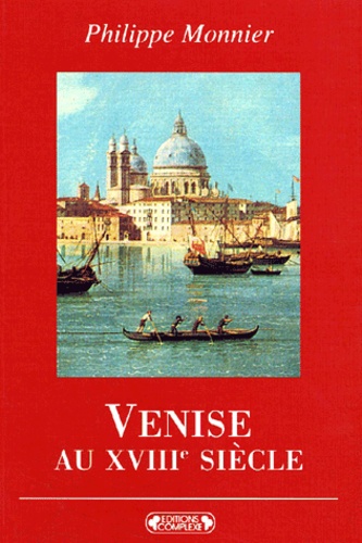 Philippe Monnier - Venise au XVIIIème siècle.