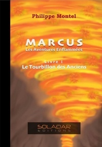 Philippe Montel - Marcus – Les Aventures Enflammées – Livre 1 : le Tourbillon des Anciens.