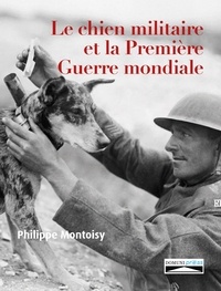 Philippe Montoisy - Le chien militaire et la Première Guerre mondiale.
