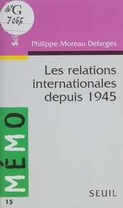 Philippe Moreau Defarges - Les Relations Internationales Depuis 1945.