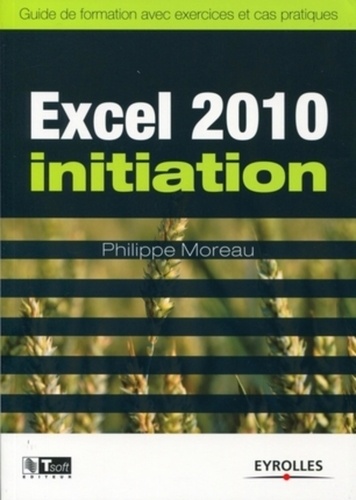 Excel 2010 initiation. Guide de formation avec exercics et cas pratiques