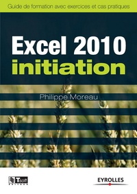Philippe Moreau - Excel 2010 initiation - Guide de formation avec exercics et cas pratiques.