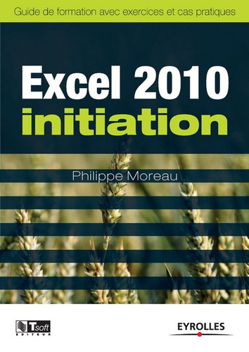 Excel 2010 initiation. Guide de formation avec exercics et cas pratiques