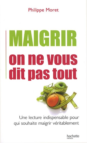 Philippe Moret - Maigrir on ne vous dit pas tout - Une lecture indispensable pour qui souhaite maigrir véritablement.