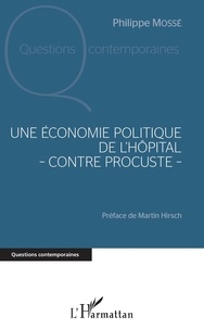 Philippe Mossé - Une économie politique de l'hôpital - contre Procuste -.