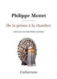 De la prison a la chambre : essai sur les frontieres humaines