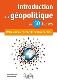 Philippe Mottet et Philippe Mocellin - Introduction à la géopolitique en 50 fiches - Défis, enjeux et conflits contemporains.