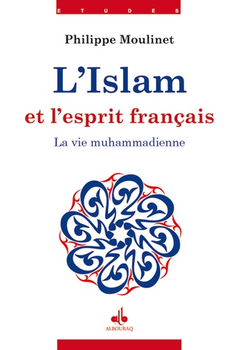 Philippe Moulinet - L'Islam et l'esprit français - Tome 2, La vie muhammadienne.