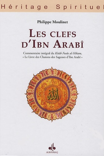 Philippe Moulinet - Les clefs d'Ibn Arabî - Commentaire intégral du Kitâb Fusûs al-Hikam, le Livre des Chatons des Sagesses d'Ibn Arabî.