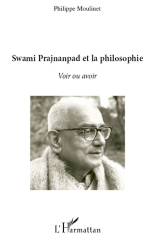 Philippe Moulinet - Swami Prajnanpad et la philosophie - Voir ou avoir.