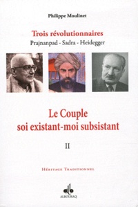 Philippe Moulinet - Trois révolutionnaires : Prajnanpad - Sadra - Heidegger - Tome 2, Le Couple soi existant-moi subsistant.