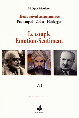 Philippe Moulinet - Trois révolutionnaires : Prajnanpad - Sadra - Heidegger - Tome 7, Le couple émotion-sentiment.