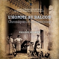 Philippe Mugnier - L'homme au balcon - Chroniques d'un Savoisien - Carnets d'histoires du XIXe siècle de Joseph Mugnier, dit "Le Lyonnais".