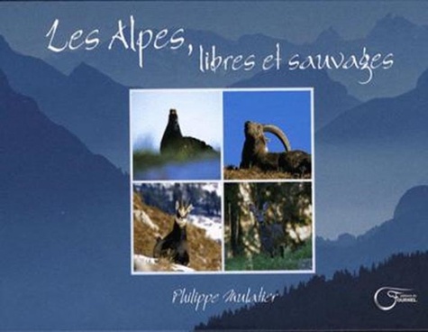Philippe Mulatier - Les Alpes, libres et sauvages.